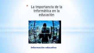 Información educativa
*
 