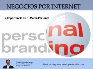 { 
NEGOCIOS POR INTERNET 
Domingo Barquilla Santano 
Asesor en Marketing online 
Y Negocios Multinivel  