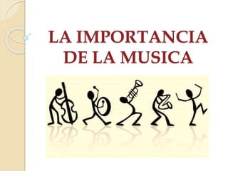 LA IMPORTANCIA
DE LA MUSICA
 