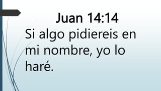 Juan 14:14
Si algo pidiereis en
mi nombre, yo lo
haré.
 