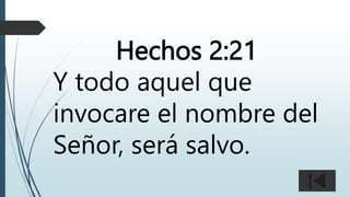Hechos 2:21
Y todo aquel que
invocare el nombre del
Señor, será salvo.
 