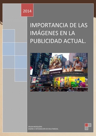 IMPORTANCIA DE LAS
IMÁGENES EN LA
PUBLICIDAD ACTUAL.
2014
ARLEN MOSQUERA
DISEÑO E INTEGRACIÓN DE MULTIMEDIA.
 