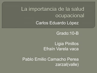 Carlos Eduardo López

                 Grado:10-B

                Ligia Pinillos
          Efraín Varela vaca

Pablo Emilio Camacho Perea
                zarzal(valle)
 