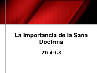 La Importancia de la Sana Doctrina 2Ti 4:1-8 