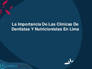 La Importancia De Las Clínicas De
Dentistas Y Nutricionistas En Lima
 