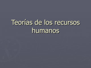 Teorías de los recursos
       humanos
 
