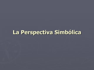 La Perspectiva Simbólica
 