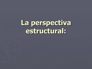 La perspectiva
 estructural:
 