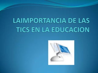 LAIMPORTANCIA DE LAS TICS EN LA EDUCACION 