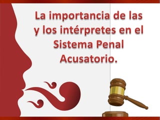 La importancia de las y los intérpretes en el Sistema Penal Acusatorio. 