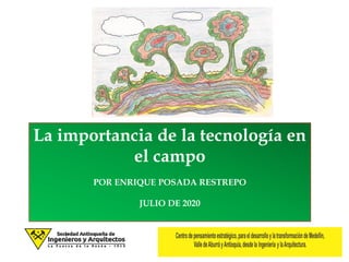 La importancia de la tecnología en
el campo
POR ENRIQUE POSADA RESTREPO
JULIO DE 2020
 