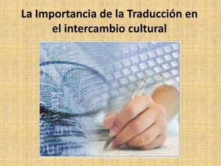 La Importancia de la Traducción en
      el intercambio cultural
 
