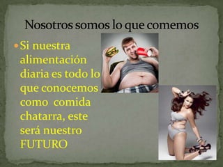  Si nuestra
 alimentación
 diaria es todo lo
 que conocemos
 como comida
 chatarra, este
 será nuestro
 FUTURO
 