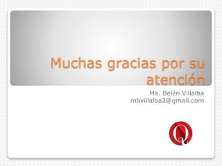 Muchas gracias por su
atención
Ma. Belén Villalba
mbvillalba2@gmail.com
 