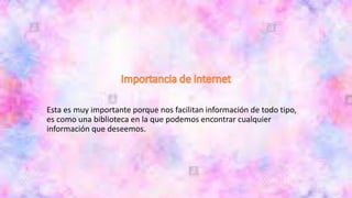 Esta es muy importante porque nos facilitan información de todo tipo,
es como una biblioteca en la que podemos encontrar cualquier
información que deseemos.
 
