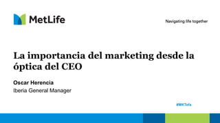La importancia del marketing desde la
óptica del CEO
Oscar Herencia
Iberia General Manager
#MKTefa
 