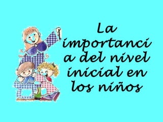 La importancia del nivel inicial en los niños 