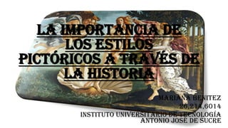 la Importancia de
los Estilos
Pictóricos a través de
la Historia
Mariana Benitez
26,214,6014
Instituto Universitario de Tecnología
Antonio José de Sucre
 
