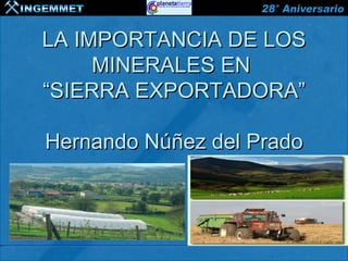LA IMPORTANCIA DE LOS
     MINERALES EN
“SIERRA EXPORTADORA”

Hernando Núñez del Prado
 