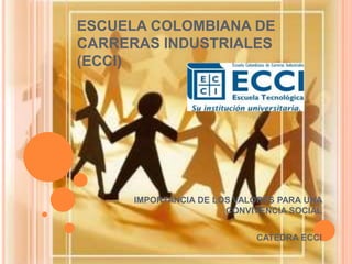 ESCUELA COLOMBIANA DE CARRERAS INDUSTRIALES (ECCI) IMPORTANCIA DE LOS VALORES PARA UNA CONVIVENCIA SOCIAL CATEDRA ECCI 