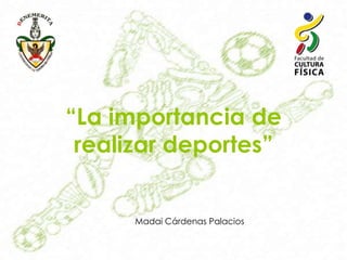 “La importancia de
realizar deportes”

Madai Cárdenas Palacios

 