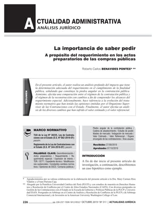 226 pp. 226-237 • ISSN 1812-9552 • OCTUBRE 2019 • Nº 311 | ACTUALIDAD JURÍDICA
A CTUALIDAD ADMINISTRATIVA
RESUMEN
ANÁLISIS JURÍDICO
La importancia de saber pedir
A propósito del requerimiento en los actos
preparatorios de las compras públicas
Roberto Carlos BENAVIDES PONTEX* **
En el presente artículo, el autor realiza un análisis profundo del impacto que tiene
la determinación adecuada del requerimiento en el cumplimiento de la finalidad
pública, señalando que constituye la piedra angular en la contratación pública.
Asimismo, efectúa una comparación entre el régimen de la contratación pública y
el régimen de la reconstrucción con cambios a fin de comprender los alcances del
requerimiento especial. Adicionalmente, hace referencia a la evolución del trata-
miento normativo que han tenido las opiniones emitidas por el Organismo Super-
visor de las Contrataciones con el Estado. Finalmente, el autor efectúa un análi-
sis de los diversos cambios que han sufrido el valor estimado y el valor referencial.
ŠŠ
MARCO NORMATIVO
TUO de la Ley Nº 30225, Ley de Contrata-
ciones con el Estado (D.S. Nº 082-2019-EF):
passim.
Reglamento de la Ley de Contrataciones con
el Estado (D.S. Nº 344-2018-EF): passim
Š
PALABRAS CLAVE: Georreferenciación /
Actos preparatorios / Requerimiento / Re-
querimiento especial / Expresión de interés /
TDR / EETT / Expediente técnico / Modificacio-
nes sustanciales / Constantes cambios norma-
tivos / Opiniones de OSCE / Compras públicas /
Piedra angular de la contratación pública /
Cadena de abastecimiento / Estudio de posibi-
lidades de mercado / Indagación de mercado /
Valor Estimado / Valor Referencial / Órgano
encargado de las contrataciones / Área usuaria
Recibido: 27/09/2019
Aprobado: 07/10/2019
INTRODUCCIÓN
A fin de dar inicio al presente artículo de
investigación, a continuación, describiremos
un caso hipotético como ejemplo.
* Agradecimientos por su valiosa colaboración en la elaboración del presente artículo a la Dra. Mary Carmen Ríos
Vidalón y a Frans Pariona Caja.
** Abogado por la Pontificia Universidad Católica del Perú (PUCP) y con estudios de maestría en Derechos Huma-
nos y Resolución de Conflictos por el Centro de Altos Estudios Nacionales (CAEN). Con diversos postgrados en
Gestión de las Contrataciones con el Estado en la Escuela de Gobierno y Políticas Públicas de la PUCP y Universi-
dad ESAN. Postgrados en Arbitraje en el Centro de Análisis y Resolución de Conflictos de la PUCP y de Arbitraje
Comercial Internacional y de Inversión en la American University Washington College of Law.
 