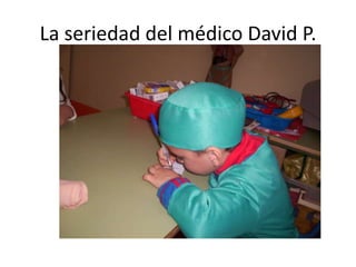 La seriedad del médico David P.
 
