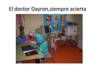 El doctor Dayron,siempre acierta
 