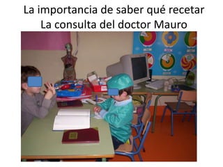 La importancia de saber qué recetar
    La consulta del doctor Mauro
 