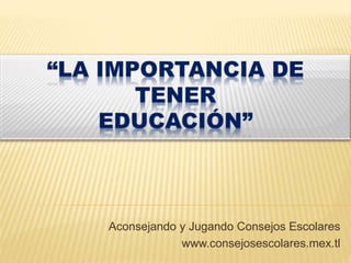 Aconsejando y Jugando Consejos Escolares 
www.consejosescolares.mex.tl 
 