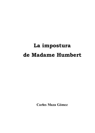La impostura
de Madame Humbert
Carlos Maza Gómez
 