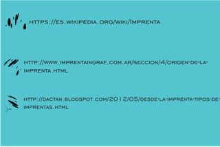 http://dactan.blogspot.com/2012/05/desde-la-imprenta-tipos-de-
imprentas.html
http://www.imprentaingraf.com.ar/seccion/4/origen-de-la-
imprenta.html
https://es.wikipedia.org/wiki/Imprenta
 