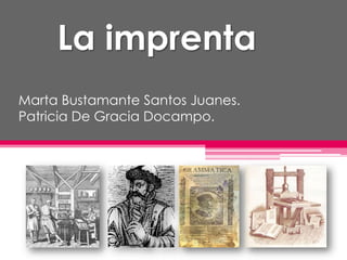 La imprenta
Marta Bustamante Santos Juanes.
Patricia De Gracia Docampo.
 