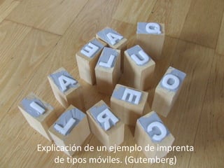 Explicación de un ejemplo de imprenta
de tipos móviles. (Gutemberg)

 