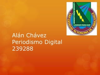 Alán Chávez
Periodismo Digital
239288
 