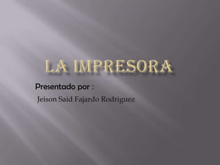 Presentado por :
Jeison Said Fajardo Rodriguez
 
