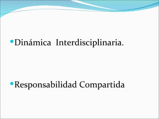 Dinámica Interdisciplinaria.




Responsabilidad Compartida
 