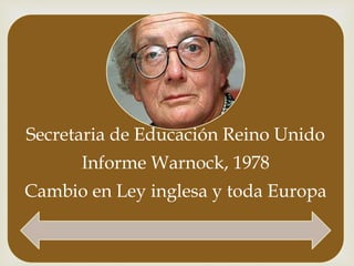 
Secretaria de Educación Reino Unido
Informe Warnock, 1978
Cambio en Ley inglesa y toda Europa
 