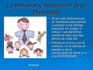 La Inclusión y Aceptación de la Diversidad ,[object Object],[object Object],Ancetrusa. 