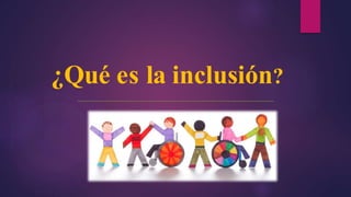 ¿Qué es la inclusión?