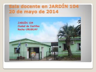 Sala docente en JARDÍN 104
20 de mayo de 2014
 