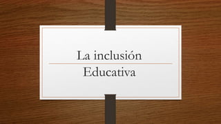 La inclusión
Educativa
 