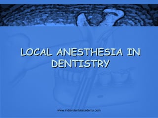 LOCAL ANESTHESIA IN
DENTISTRY

www.indiandentalacademy.com

 