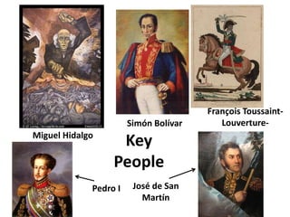 François Toussaint-Louverture- Simón BolívarMiguel HidalgoKey PeopleJosé de San MartínPedro I