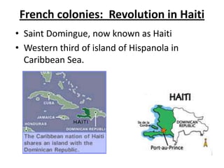 French colonies:  Revolution in HaitiSaint Domingue, now known as HaitiWestern third of island of Hispanola in Caribbean Sea.