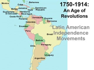 1750-1914:  An Age of RevolutionsLatin American Independence Movements