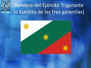 HISTORIA
Bandera del Ejército Trigarante
(o Ejército de las tres garantías)
 