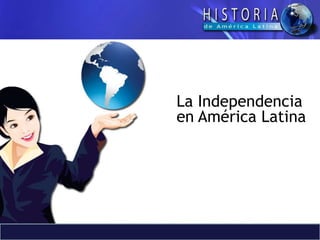 La Independencia
en América Latina
 