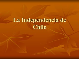 La Independencia de
       Chile
 