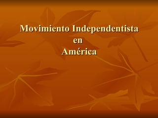 Movimiento Independentista en  América 